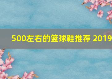 500左右的篮球鞋推荐 2019